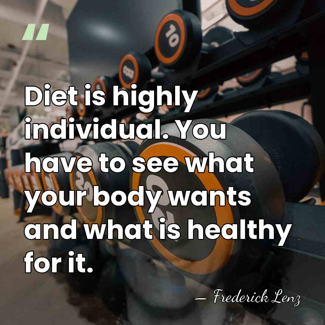 Diet is highly individual. You have to see what your body wants&hellip; - Frederick Lenz