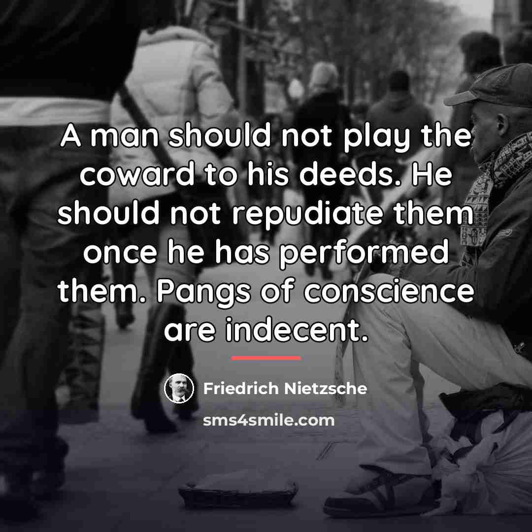 “A man should not play the coward to his deeds.…” quote by Friedrich Nietzsche