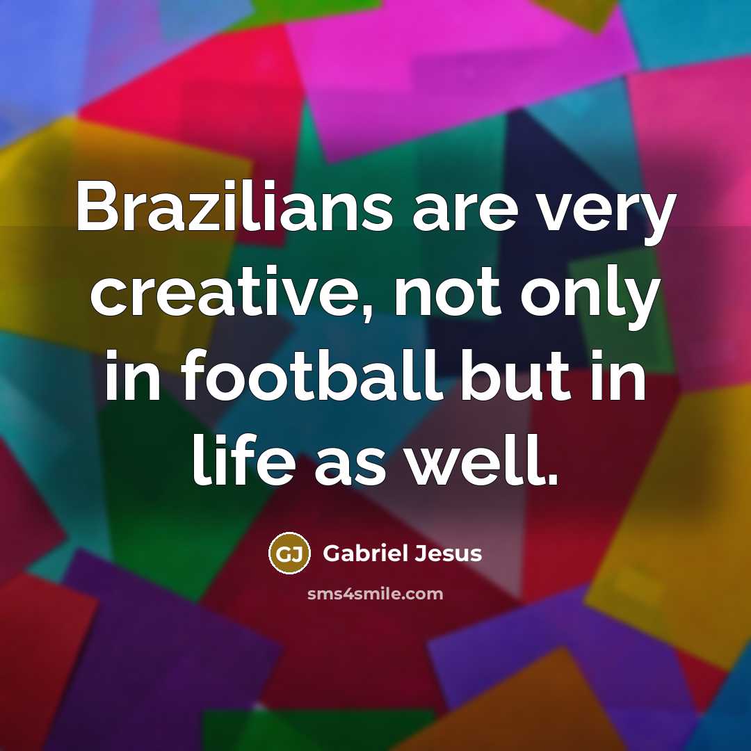 “Brazilians are very creative, not only in football but in…” quote by Gabriel Jesus