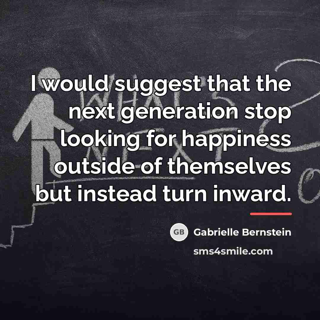 “I would suggest that the next generation stop looking for…” quote by Gabrielle Bernstein