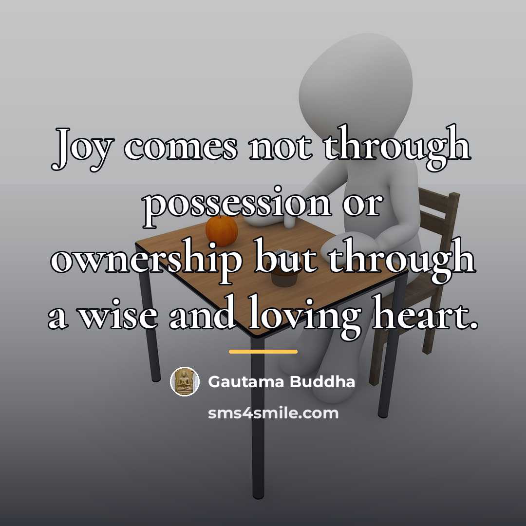 “Joy comes not through possession or ownership but through a…” quote by Gautama Buddha