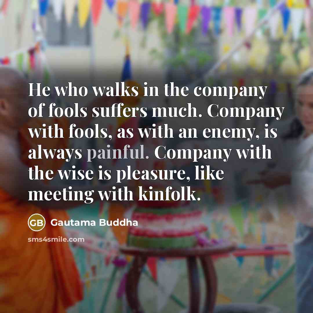 “He who walks in the company of fools suffers much.…” quote by Gautama Buddha