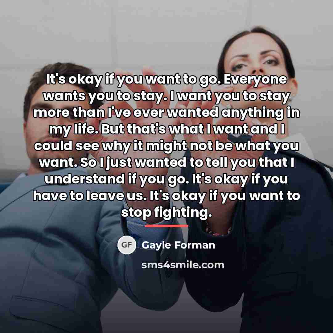 “It's okay if you want to go. Everyone wants you…” quote by Gayle Forman