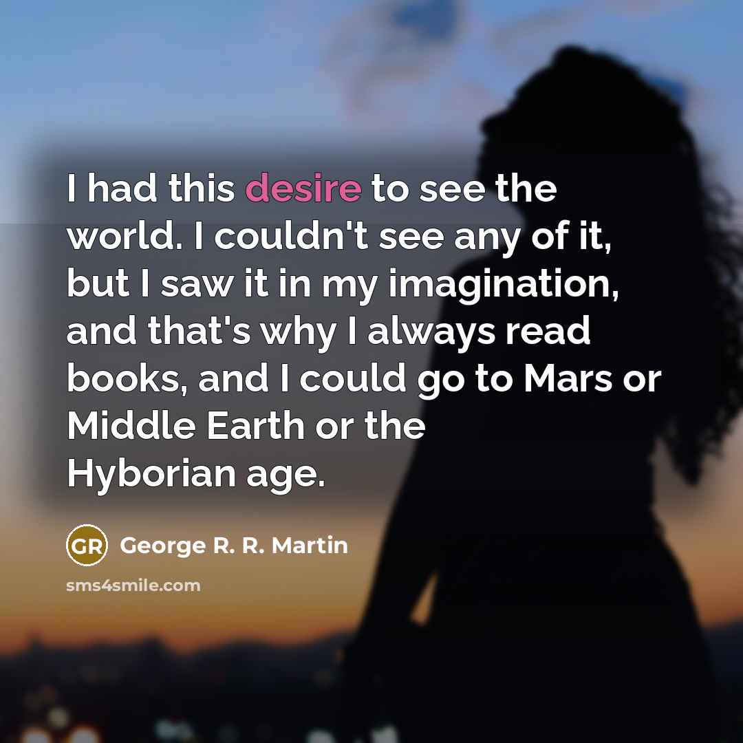 “I had this desire to see the world. I couldn't…” quote by George R. R. Martin