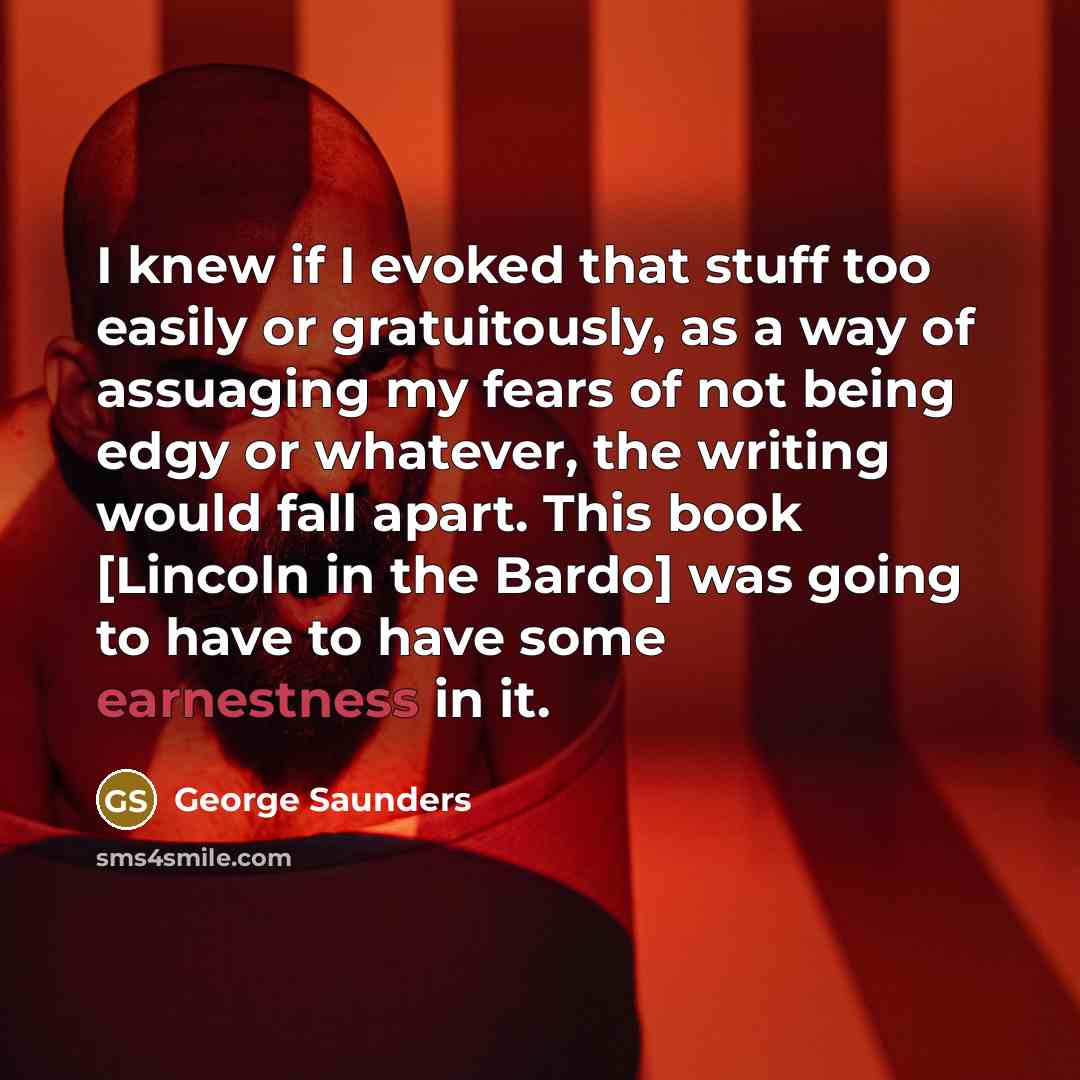 “I knew if I evoked that stuff too easily or…” quote by George Saunders