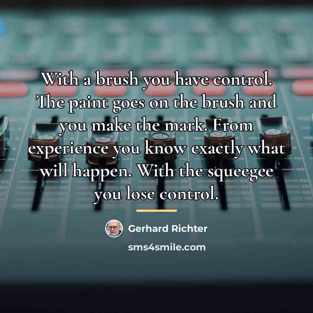 “With a brush you have control. The paint goes on…” quote by Gerhard Richter