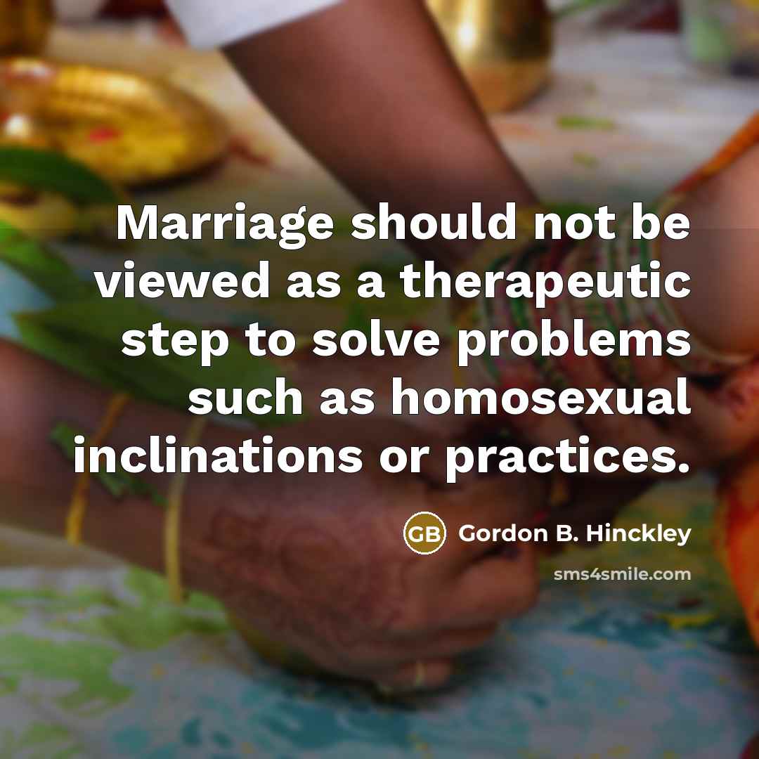 “Marriage should not be viewed as a therapeutic step to…” quote by Gordon B. Hinckley