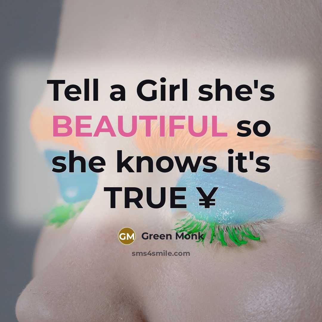 “Tell a Girl she's BEAUTIFUL so she knows it's TRUE ¥” quote by Green Monk