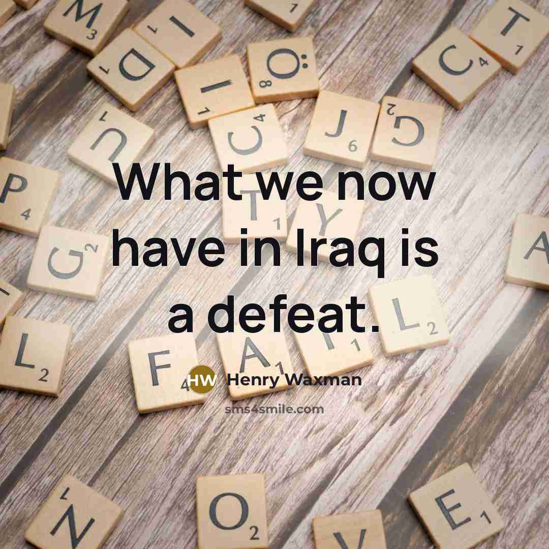 “What we now have in Iraq is a defeat.…” quote by Henry Waxman