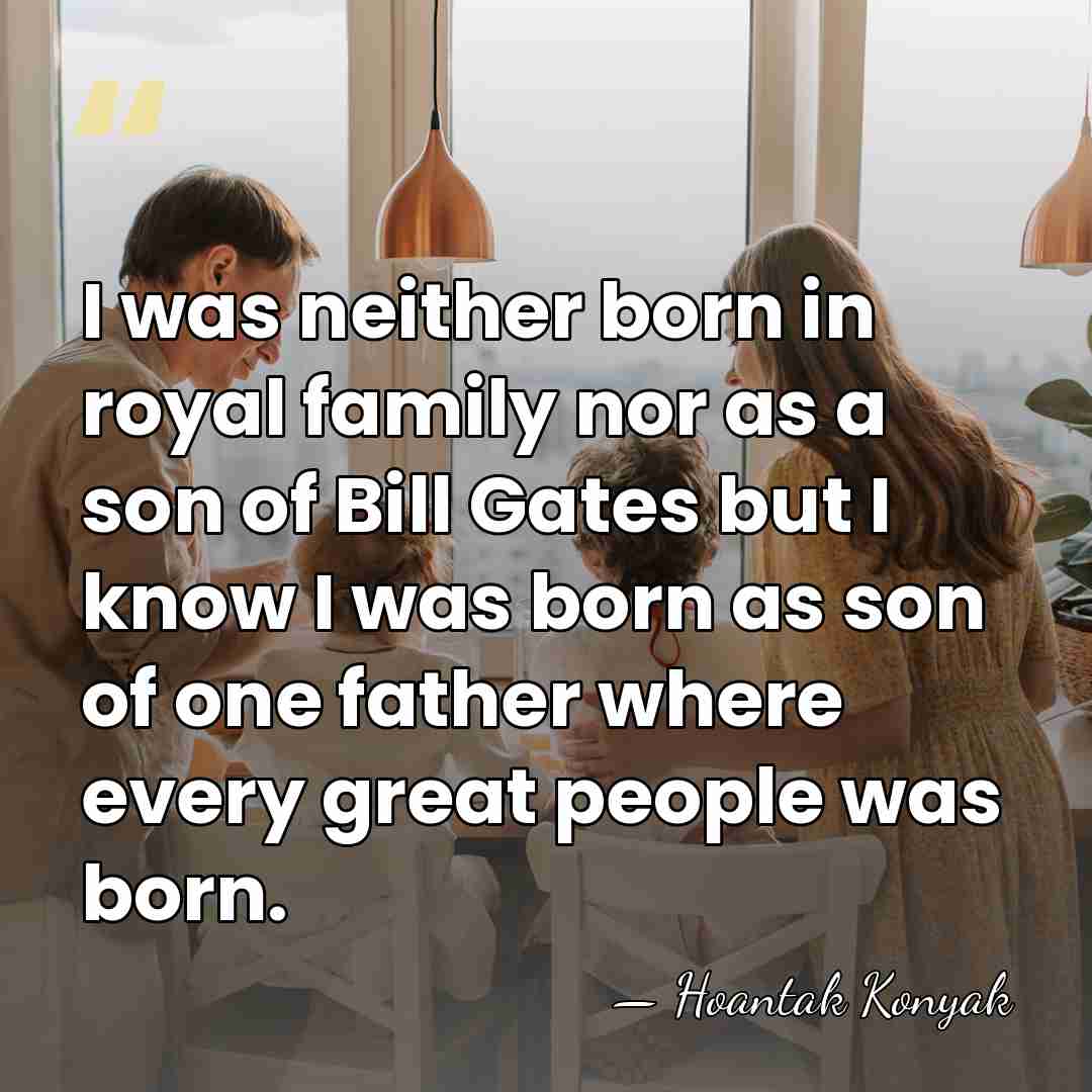 I was neither born in royal family nor as a son of&hellip; - Hoantak Konyak