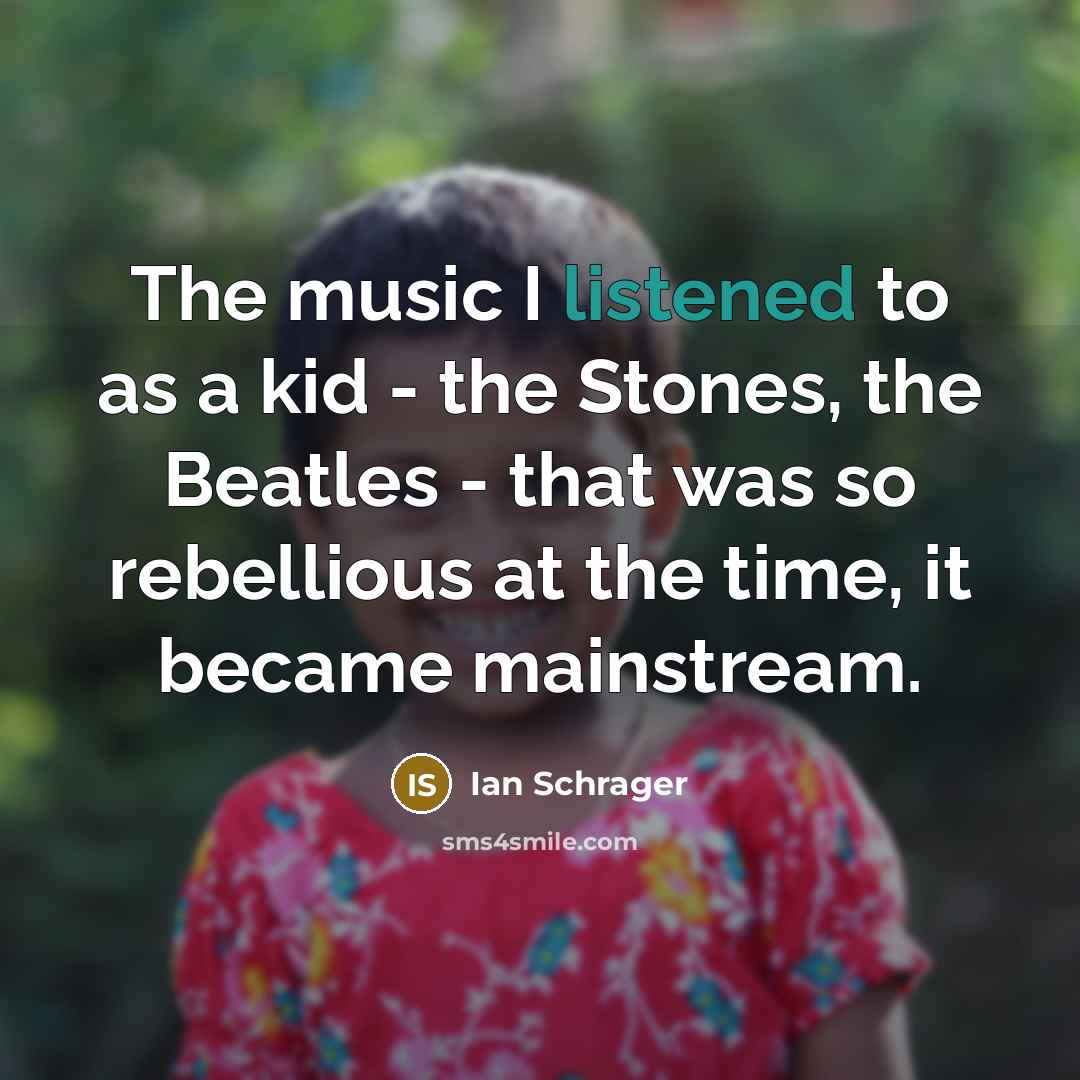 “The music I listened to as a kid - the…” quote by Ian Schrager