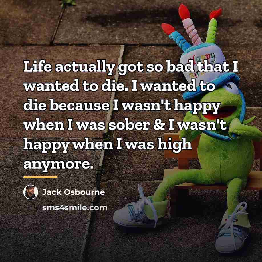 “Life actually got so bad that I wanted to die.…” quote by Jack Osbourne
