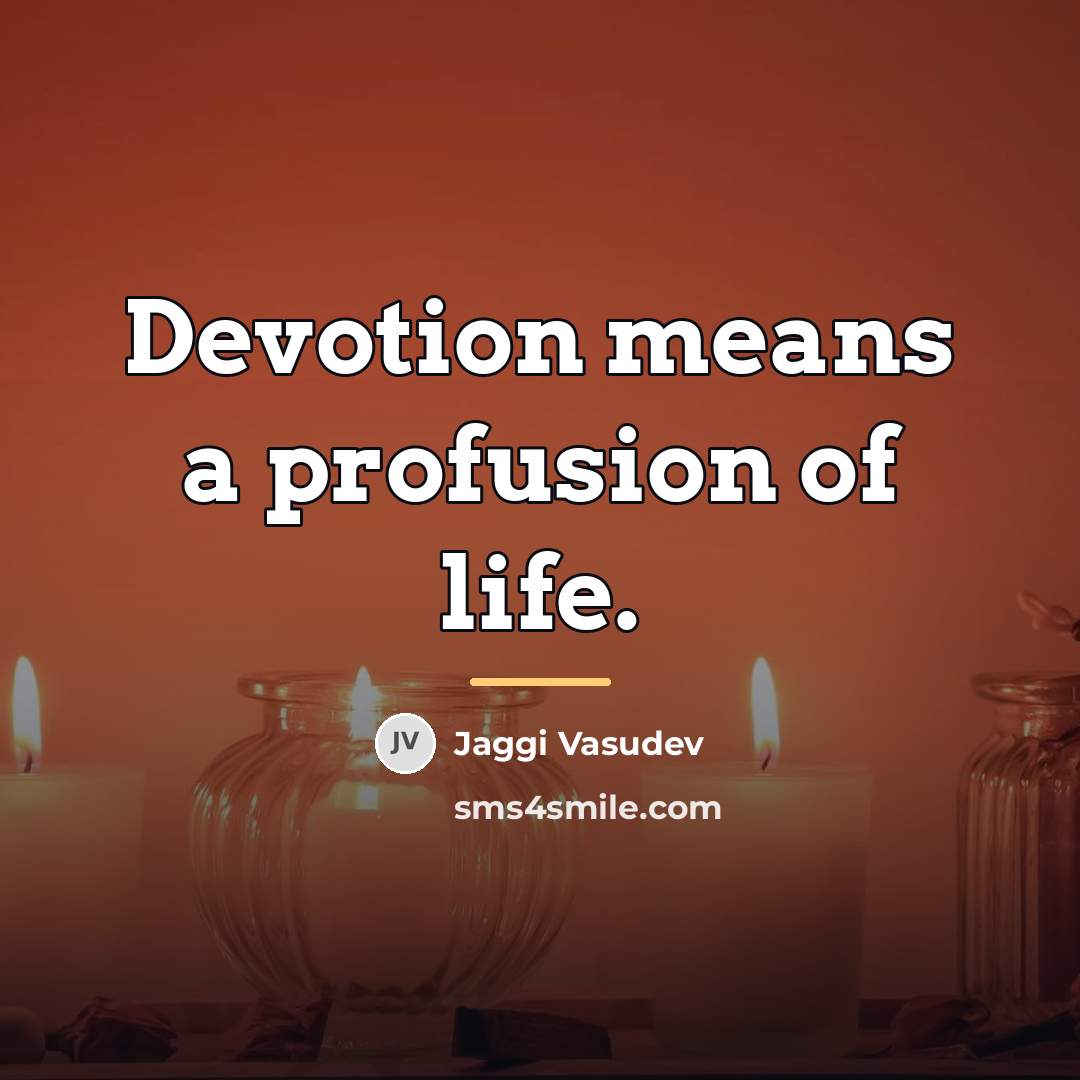 “Devotion means a profusion of life.…” quote by Jaggi Vasudev