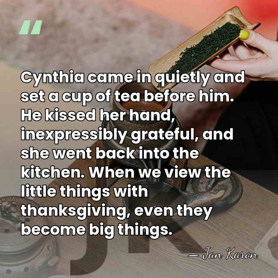 Cynthia came in quietly and set a cup of tea before him.&hellip; - Jan Karon
