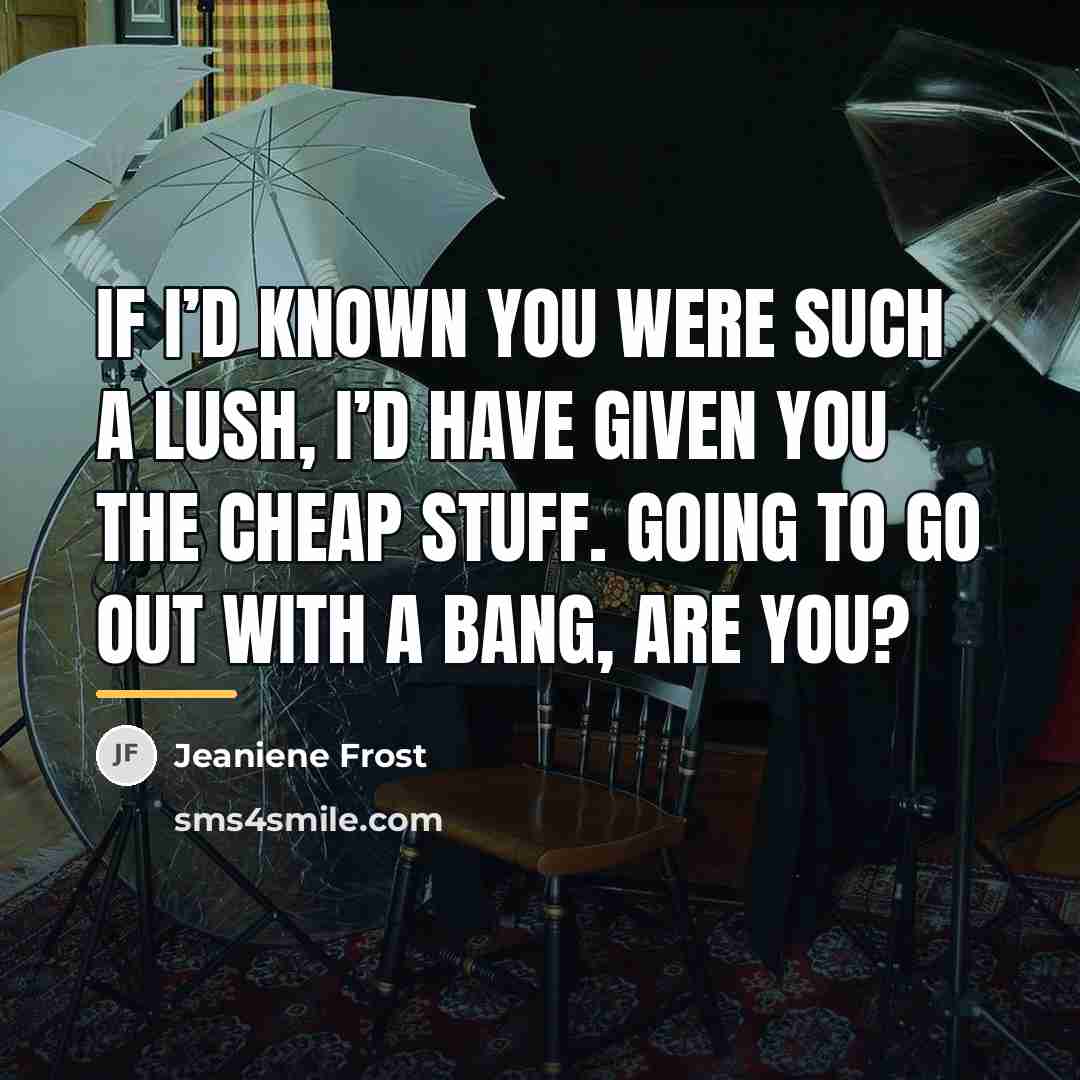 “If I’d known you were such a lush, I’d have…” quote by Jeaniene Frost