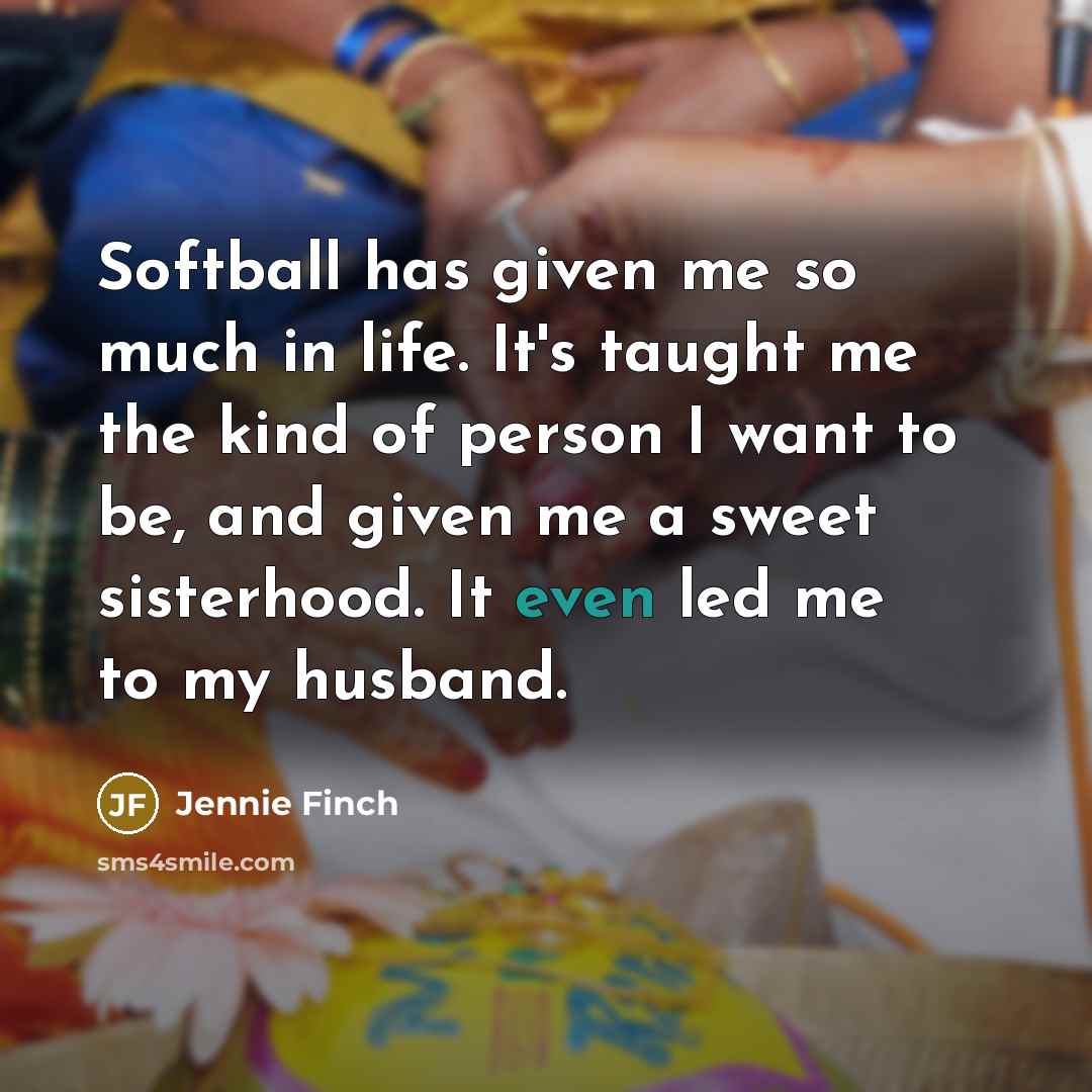 “Softball has given me so much in life. It's taught…” quote by Jennie Finch