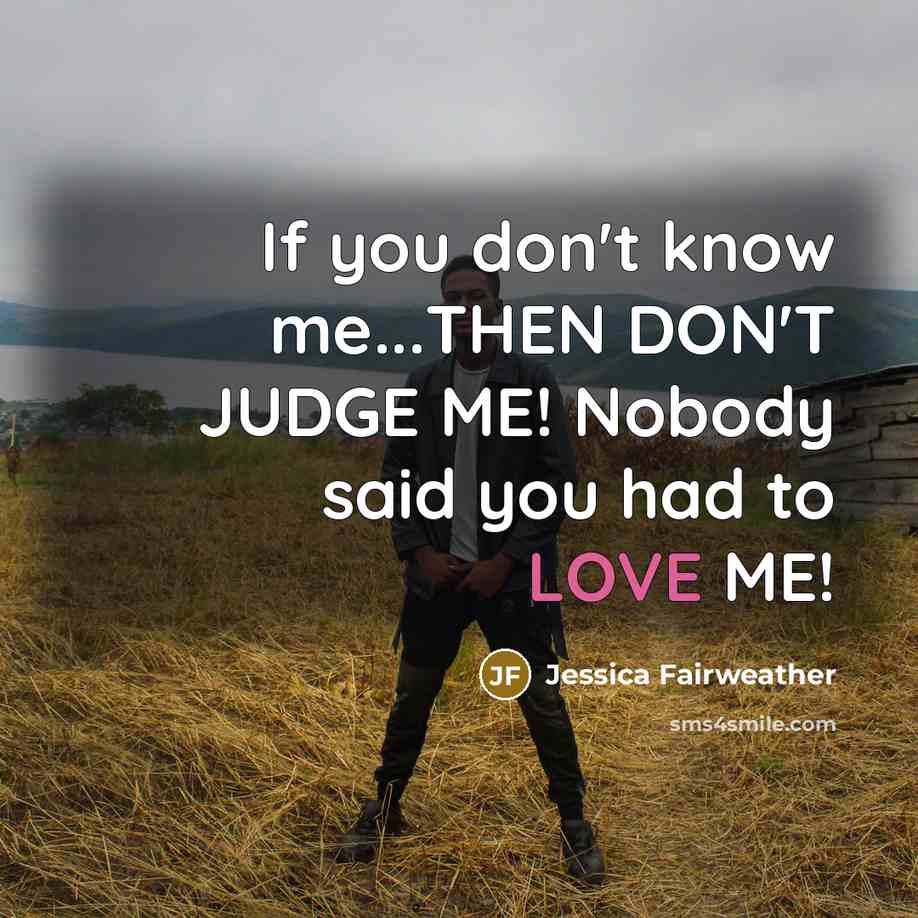 “If you don't know me...THEN DON'T JUDGE ME! Nobody said…” quote by Jessica Fairweather