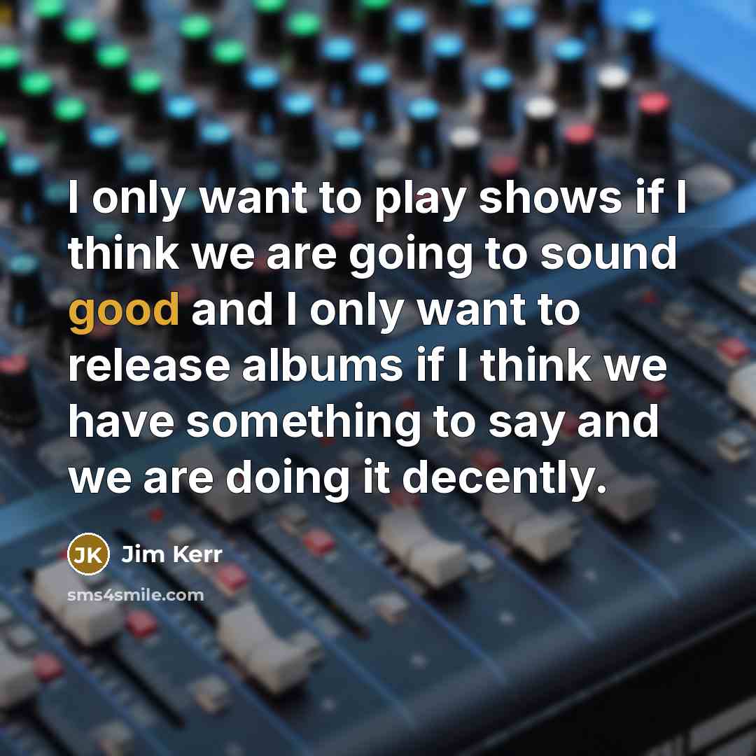 “I only want to play shows if I think we…” quote by Jim Kerr