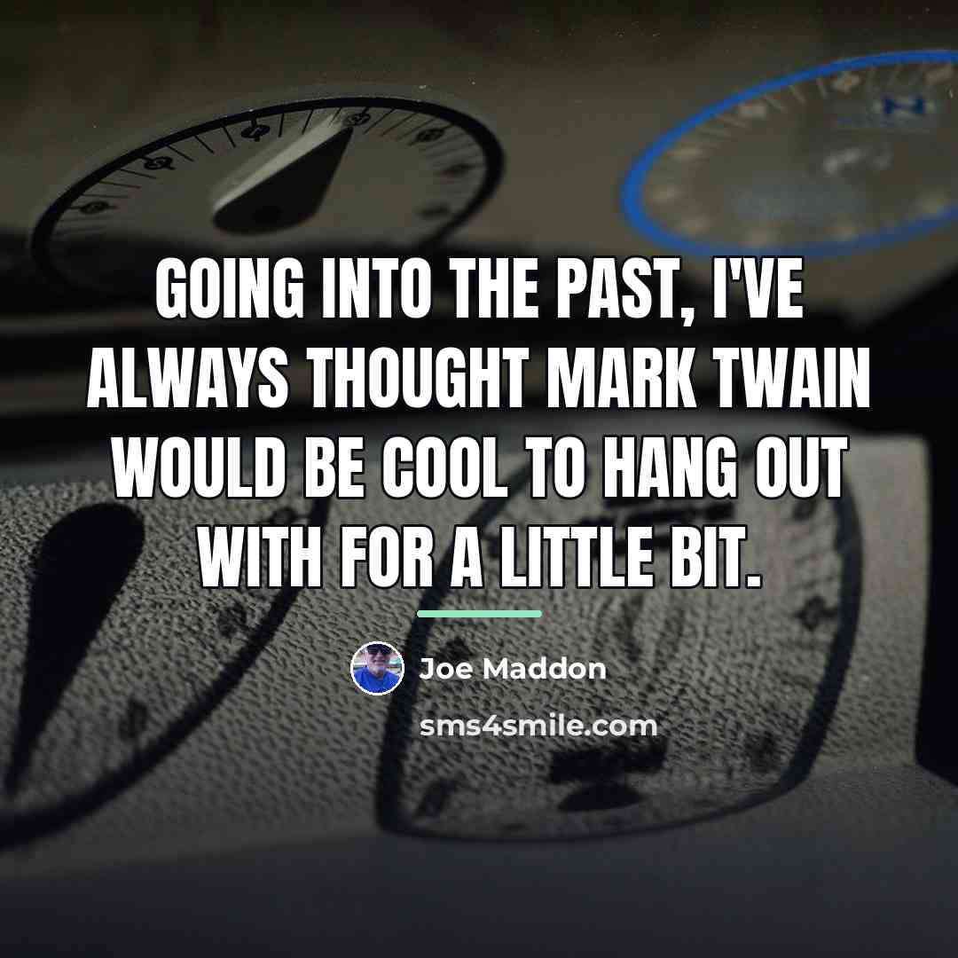 “Going into the past, I've always thought Mark Twain would…” quote by Joe Maddon