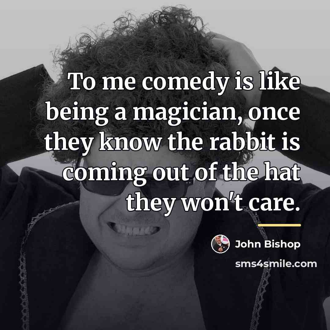 “To me comedy is like being a magician, once they…” quote by John Bishop