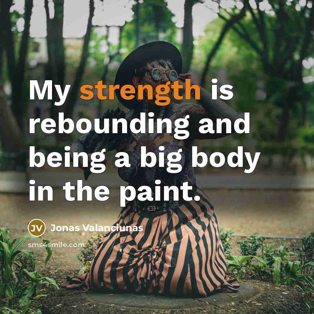 “My strength is rebounding and being a big body in…” quote by Jonas Valanciunas