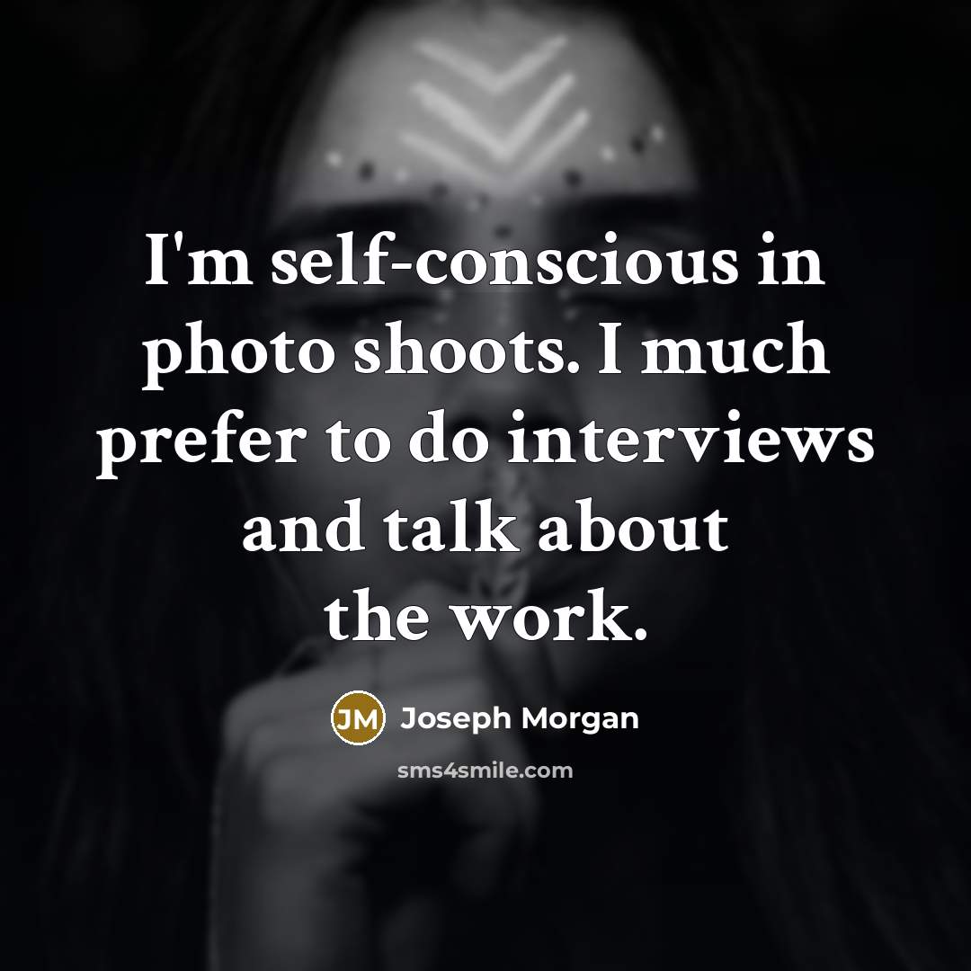 “I'm self-conscious in photo shoots. I much prefer to do…” quote by Joseph Morgan