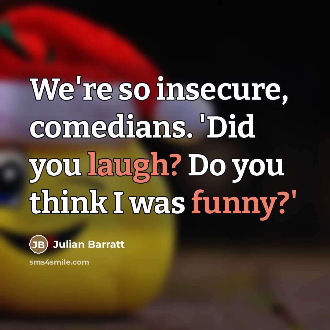 “We're so insecure, comedians. 'Did you laugh? Do you think…” quote by Julian Barratt
