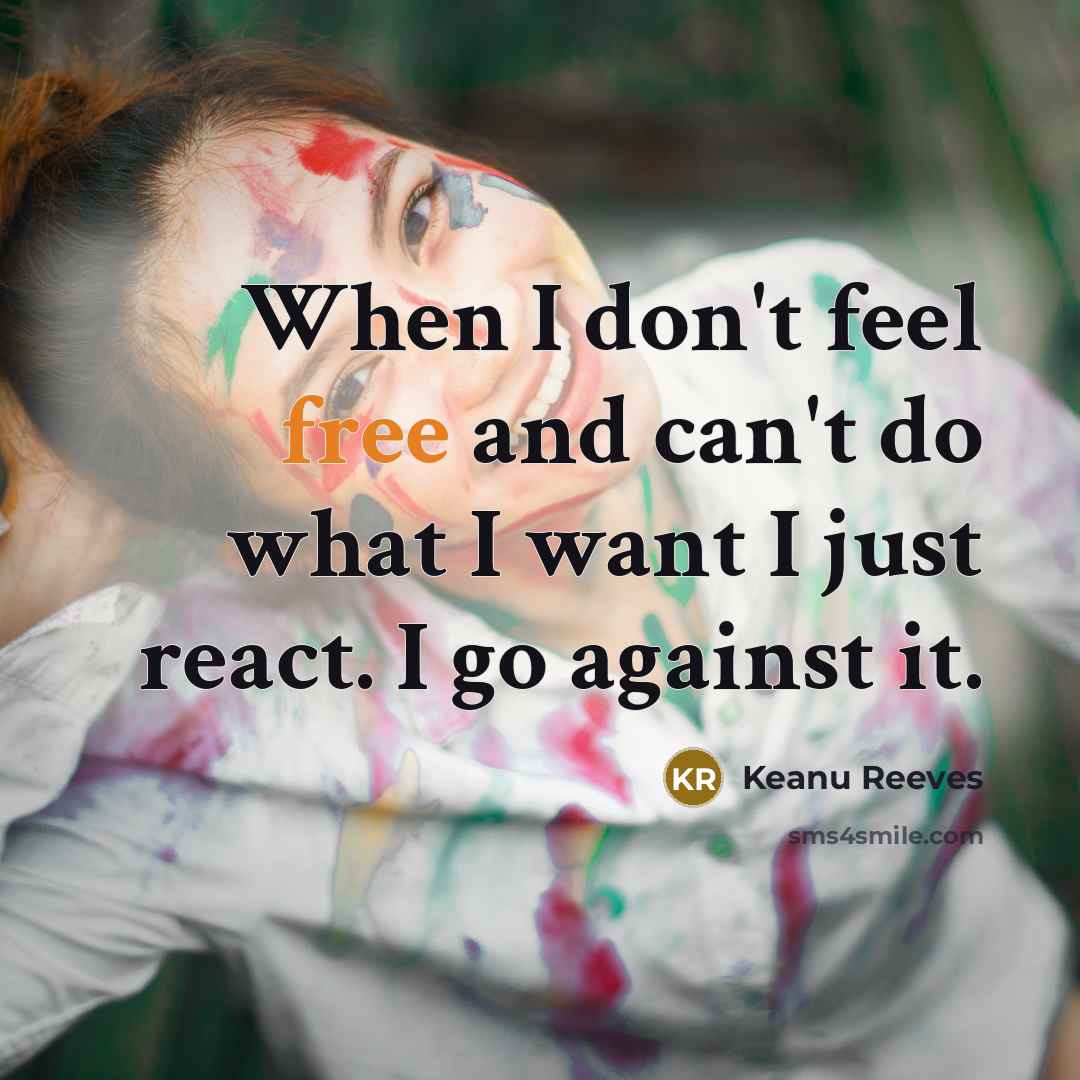 “When I don't feel free and can't do what I…” quote by Keanu Reeves