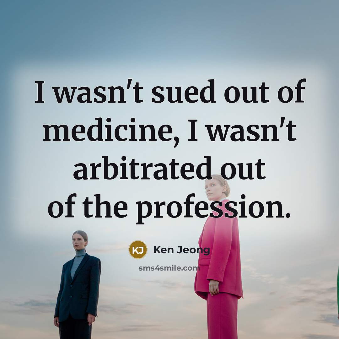 “I wasn't sued out of medicine, I wasn't arbitrated out…” quote by Ken Jeong