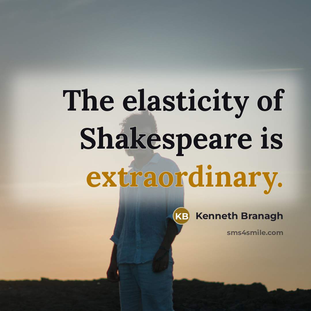 “The elasticity of Shakespeare is extraordinary.…” quote by Kenneth Branagh