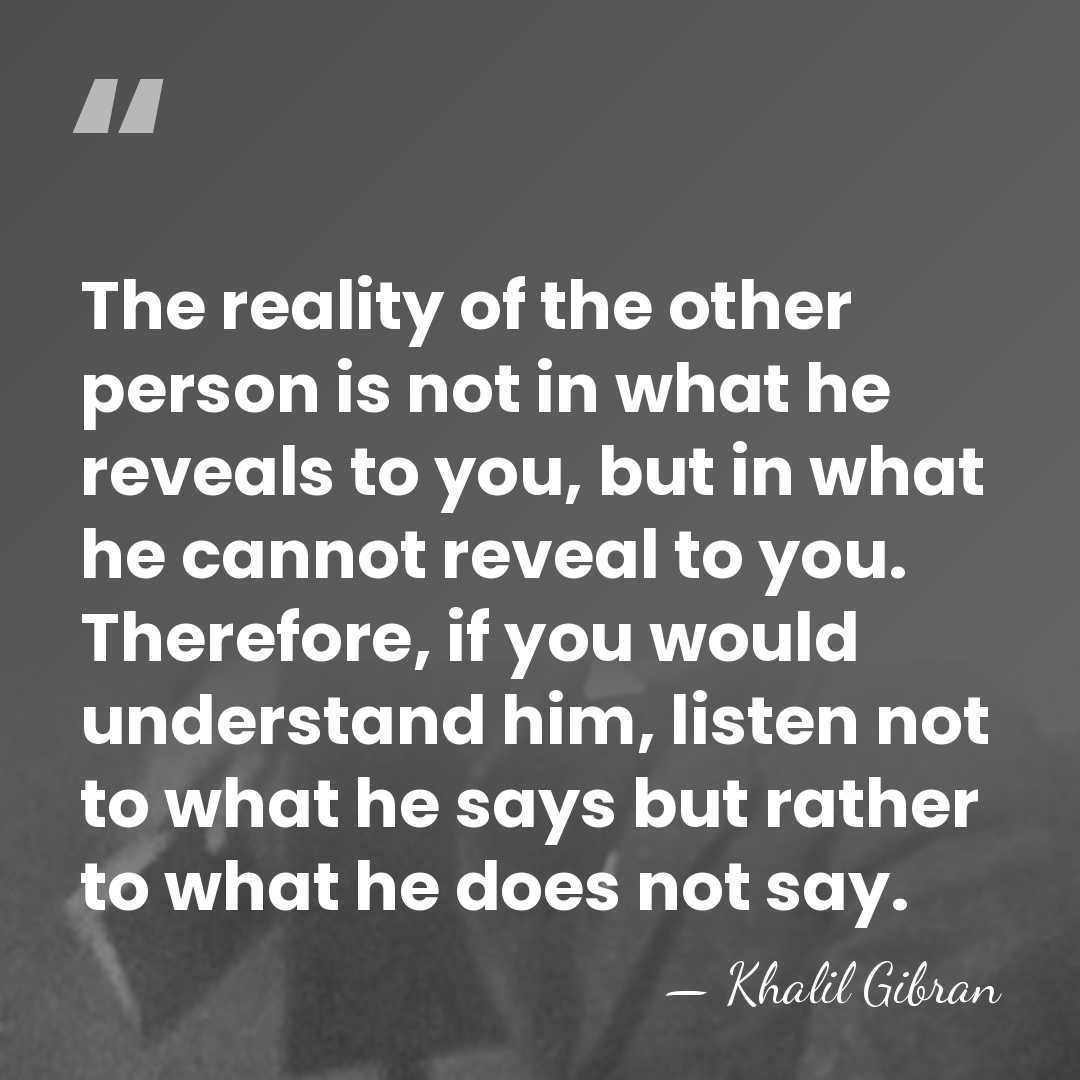 The reality of the other person is not in what he reveals&hellip; - Khalil Gibran