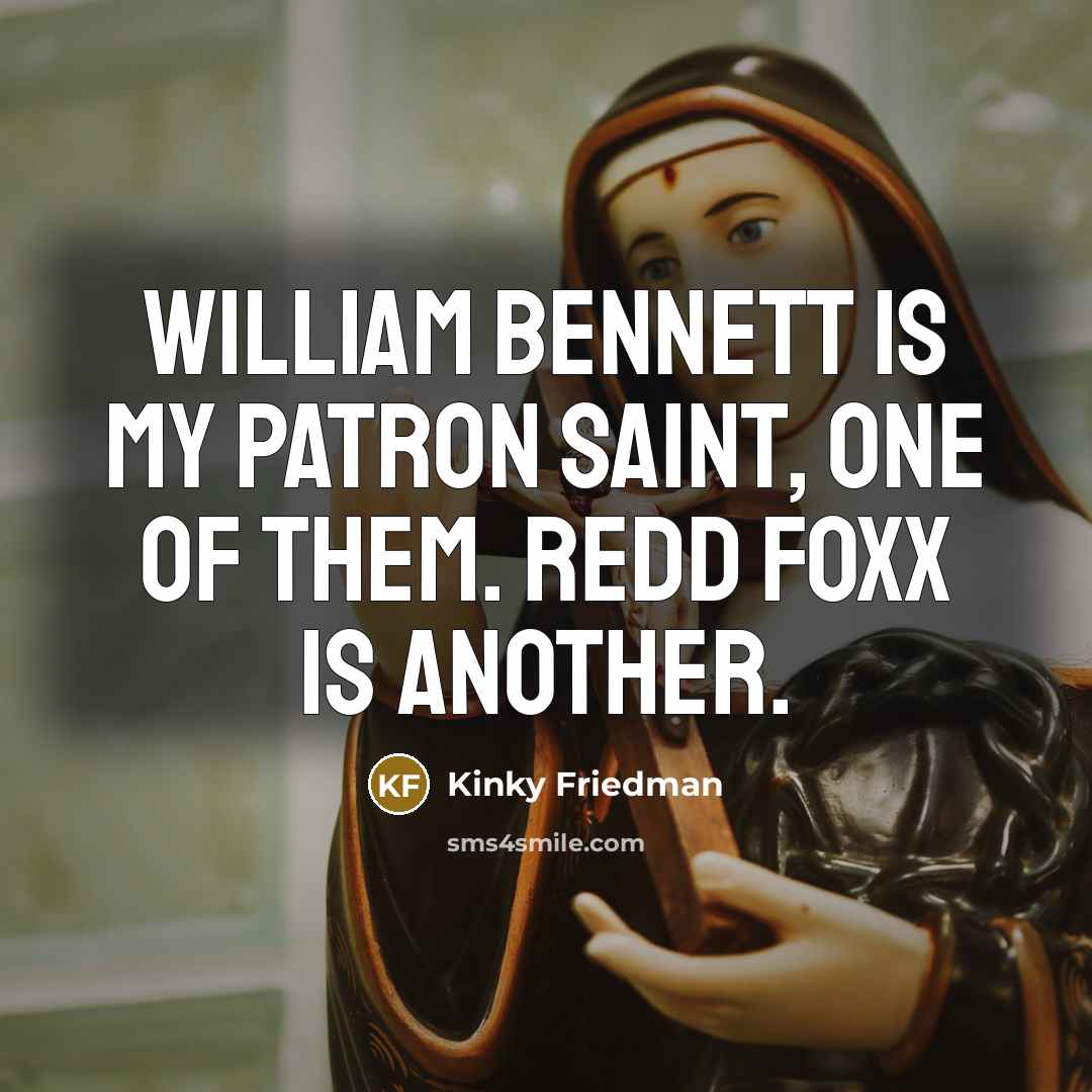 “William Bennett is my patron saint, one of them. Redd…” quote by Kinky Friedman