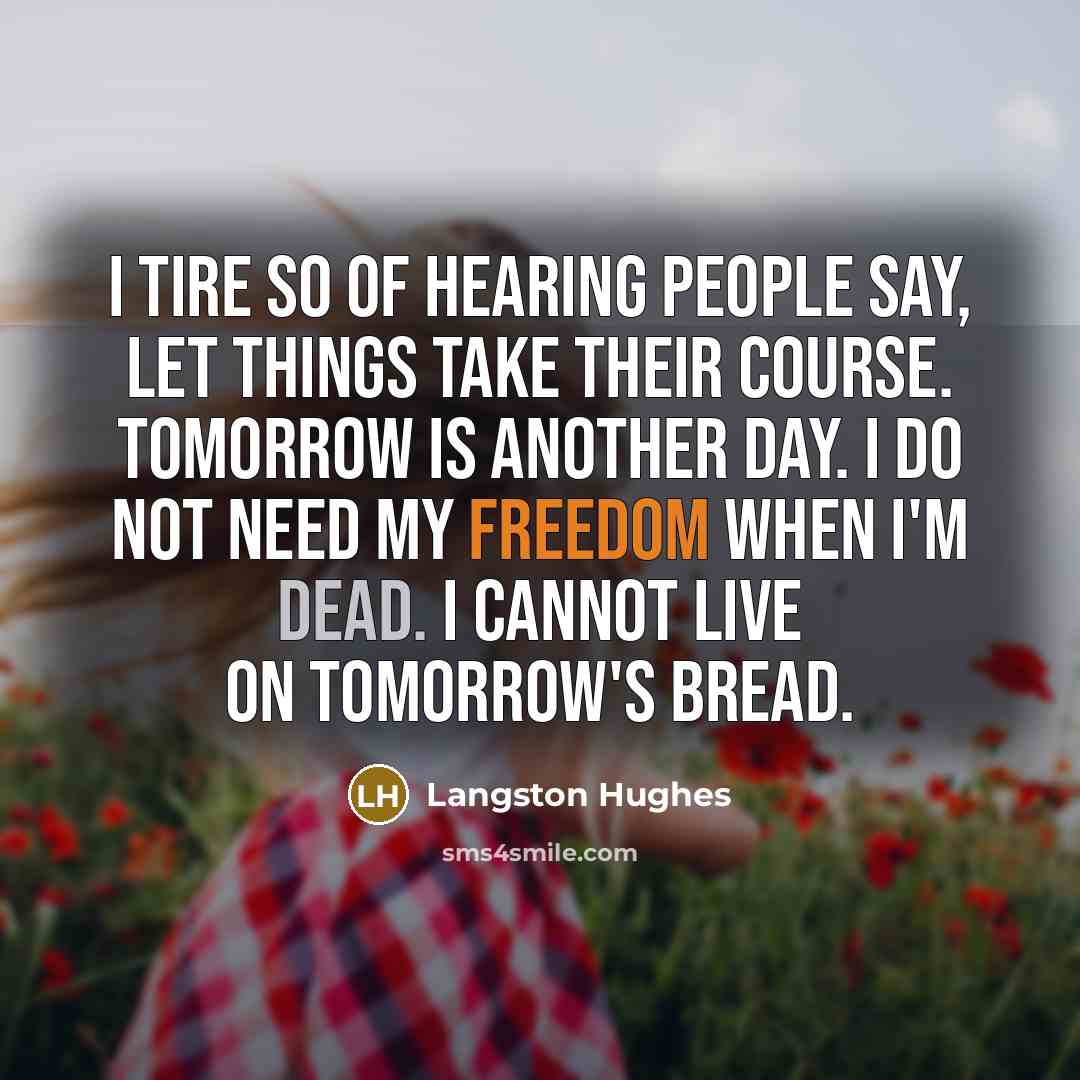 “I tire so of hearing people say, Let things take…” quote by Langston Hughes