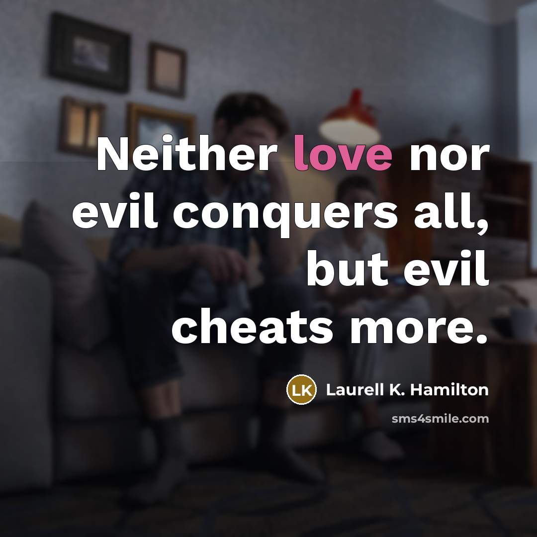 “Neither love nor evil conquers all, but evil cheats more.…” quote by Laurell K. Hamilton
