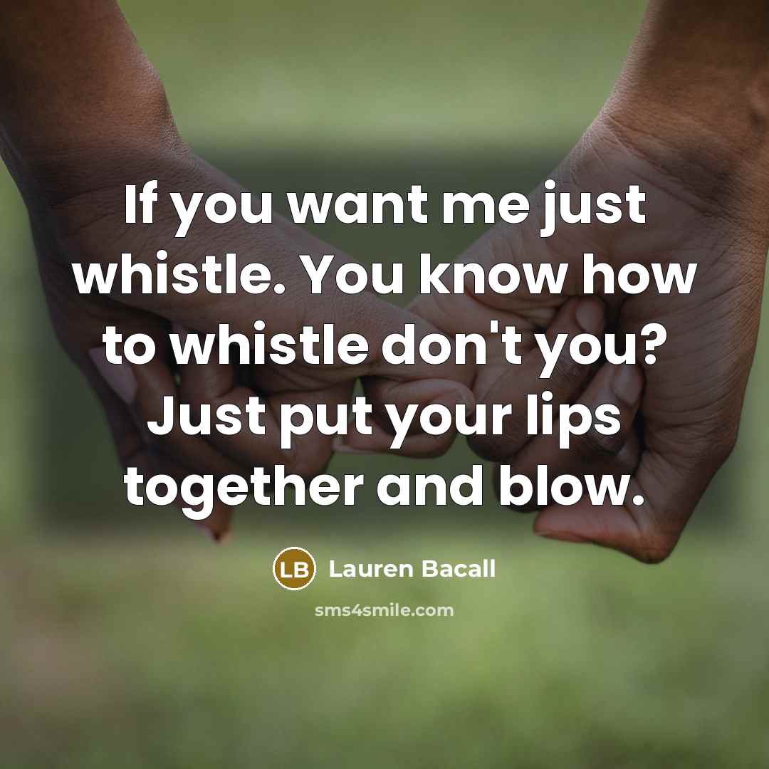 “If you want me just whistle. You know how to…” quote by Lauren Bacall