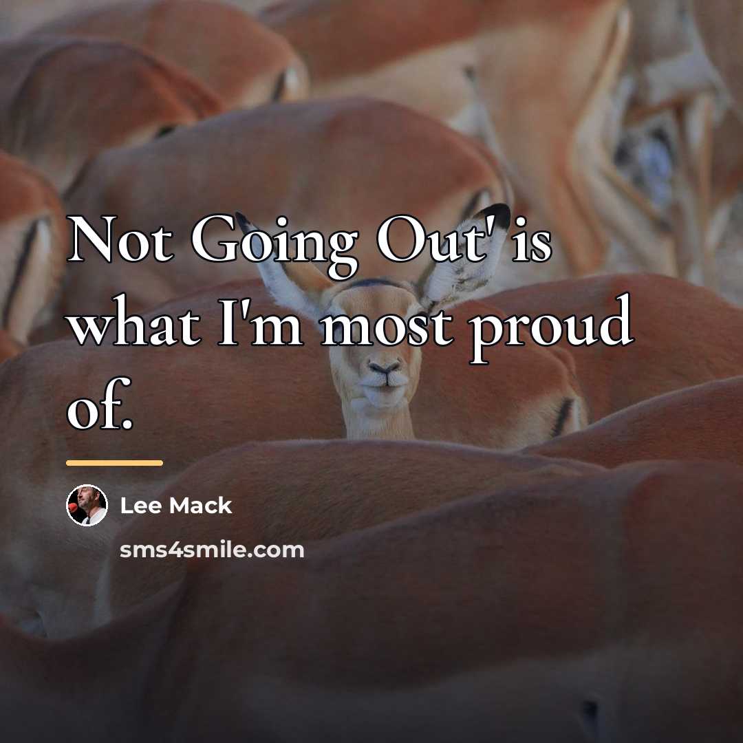 “Not Going Out' is what I'm most proud of.…” quote by Lee Mack