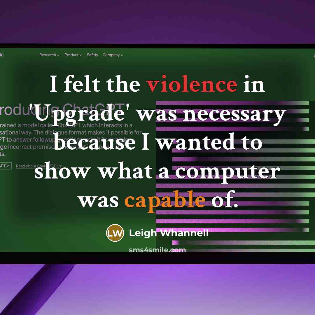 “I felt the violence in 'Upgrade' was necessary because I…” quote by Leigh Whannell