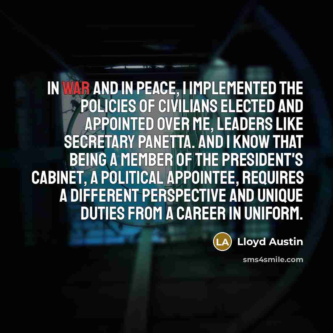 “In war and in peace, I implemented the policies of…” quote by Lloyd Austin