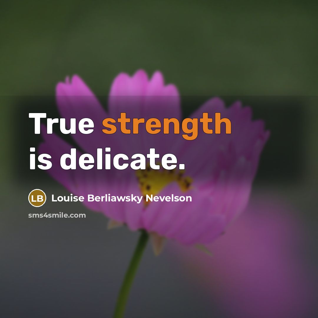 “True strength is delicate.…” quote by Louise Berliawsky Nevelson