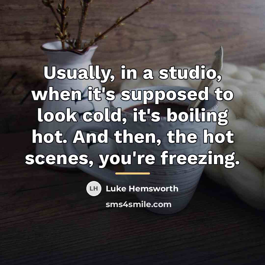 “Usually, in a studio, when it's supposed to look cold,…” quote by Luke Hemsworth
