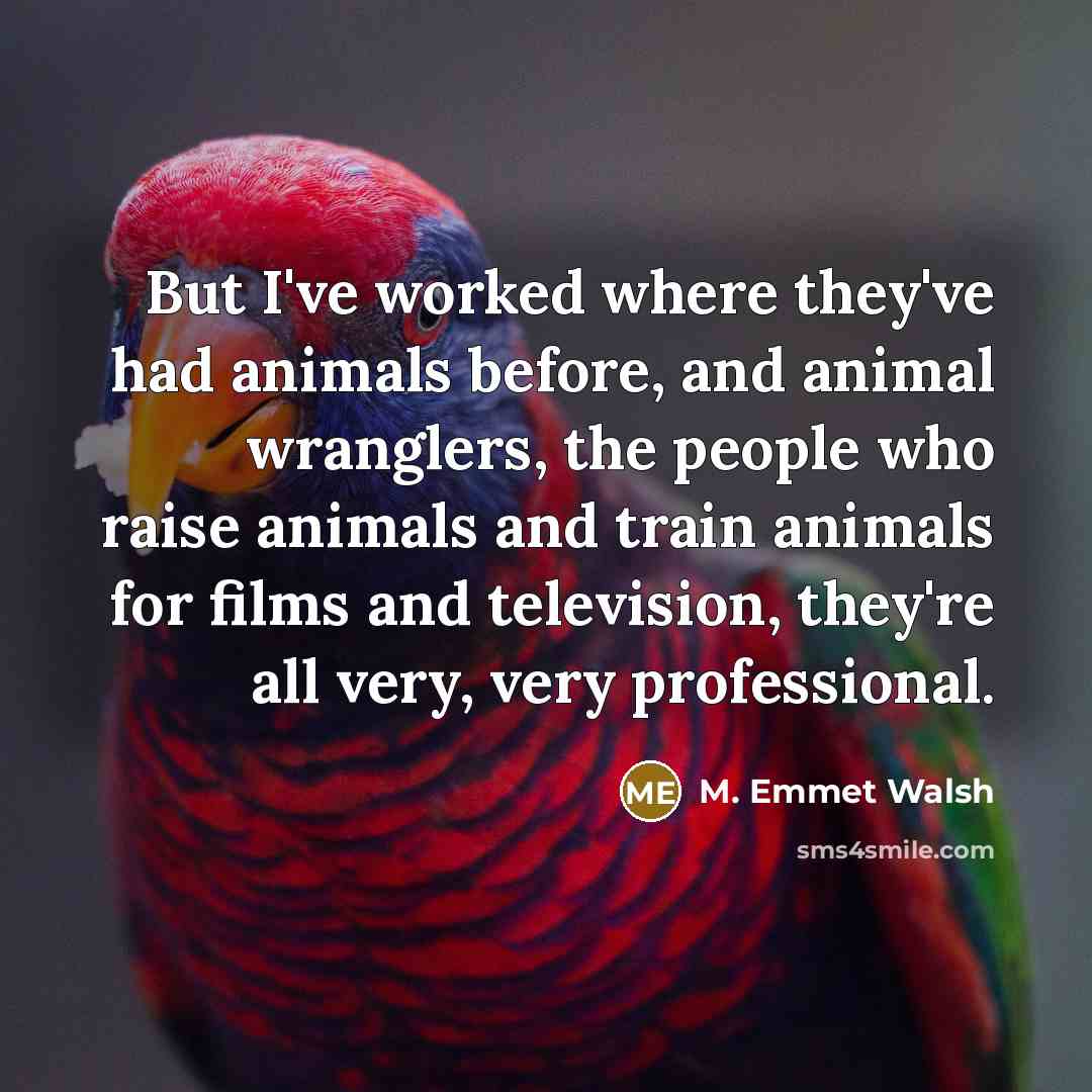 “But I've worked where they've had animals before, and animal…” quote by M. Emmet Walsh