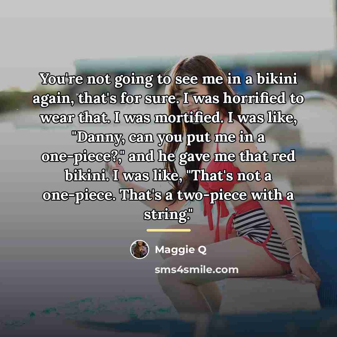 “You're not going to see me in a bikini again,…” quote by Maggie Q