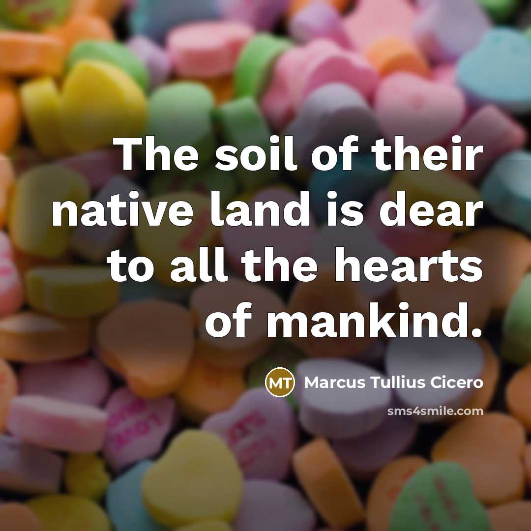 “The soil of their native land is dear to all…” quote by Marcus Tullius Cicero