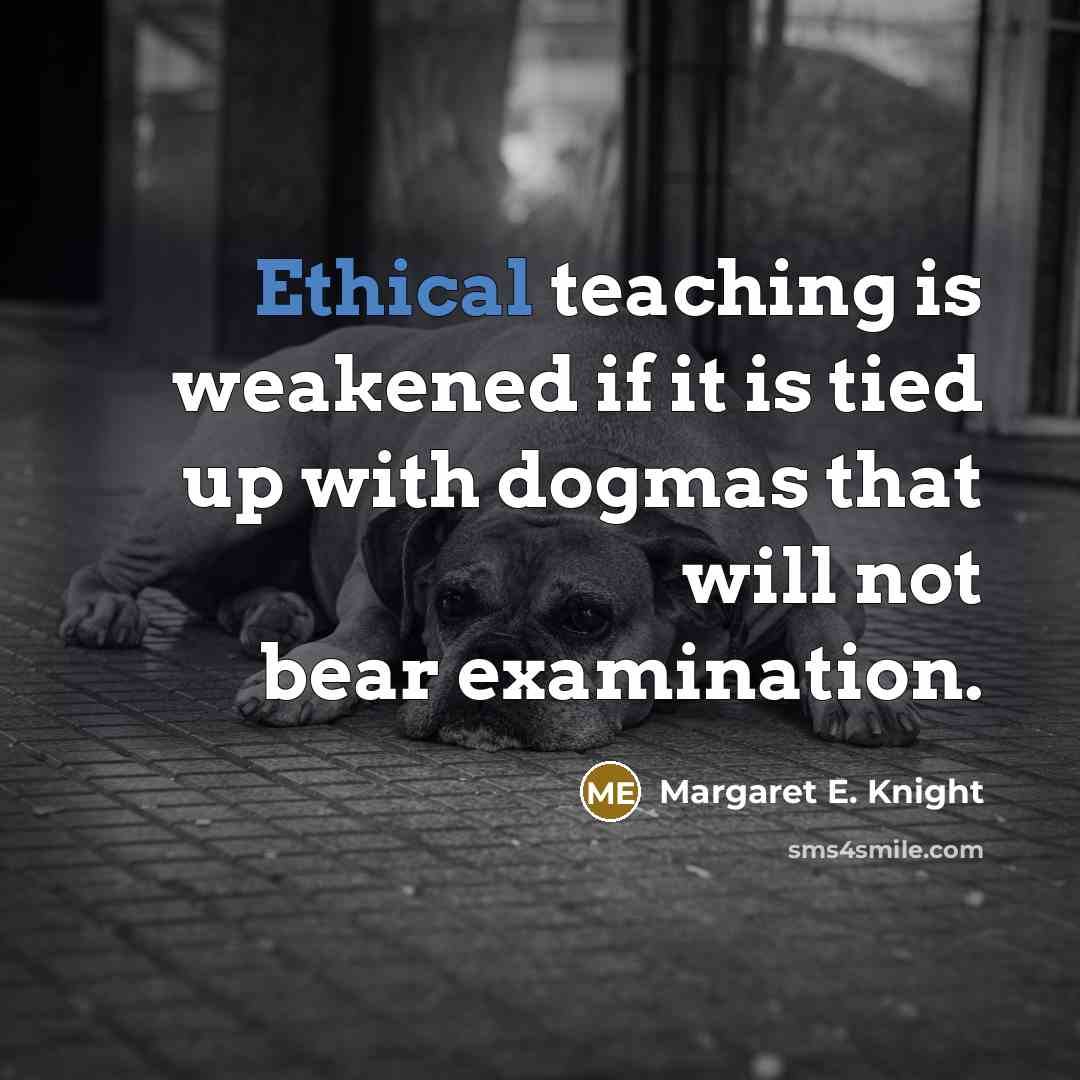 “Ethical teaching is weakened if it is tied up with…” quote by Margaret E. Knight