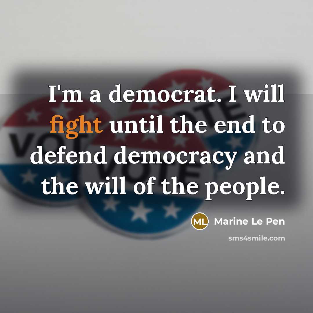“I'm a democrat. I will fight until the end to…” quote by Marine Le Pen