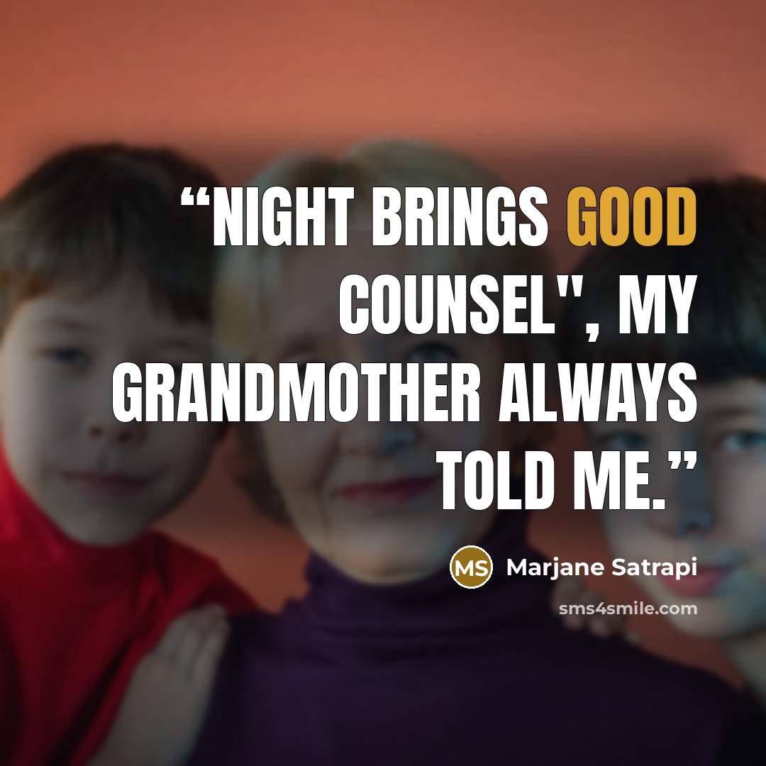 “Night brings good counsel", my grandmother always told me.” quote by Marjane Satrapi
