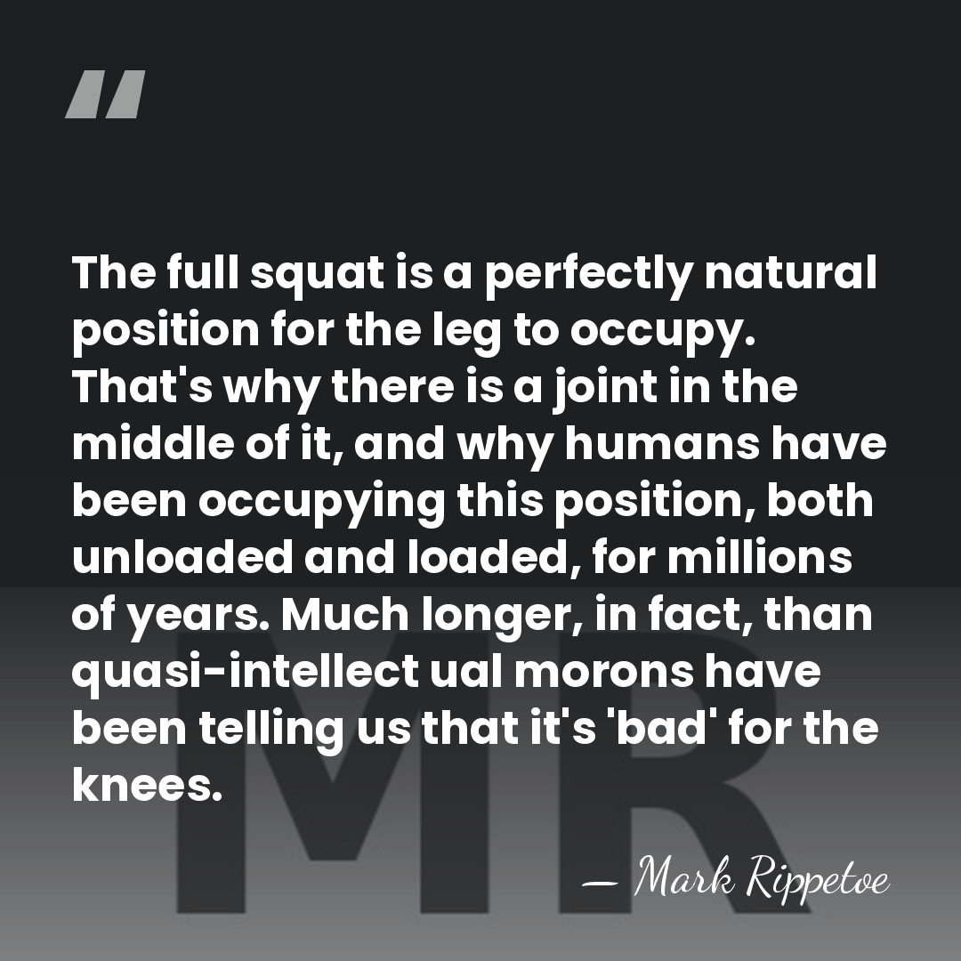 The full squat is a perfectly natural position for the leg to&hellip; - Mark Rippetoe