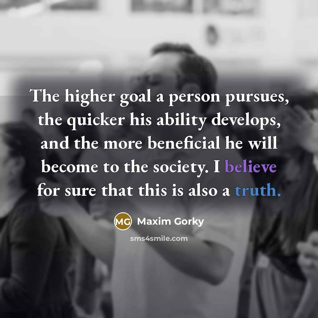 “The higher goal a person pursues, the quicker his ability…” quote by Maxim Gorky