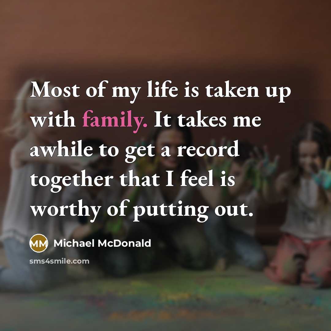 “Most of my life is taken up with family. It…” quote by Michael McDonald
