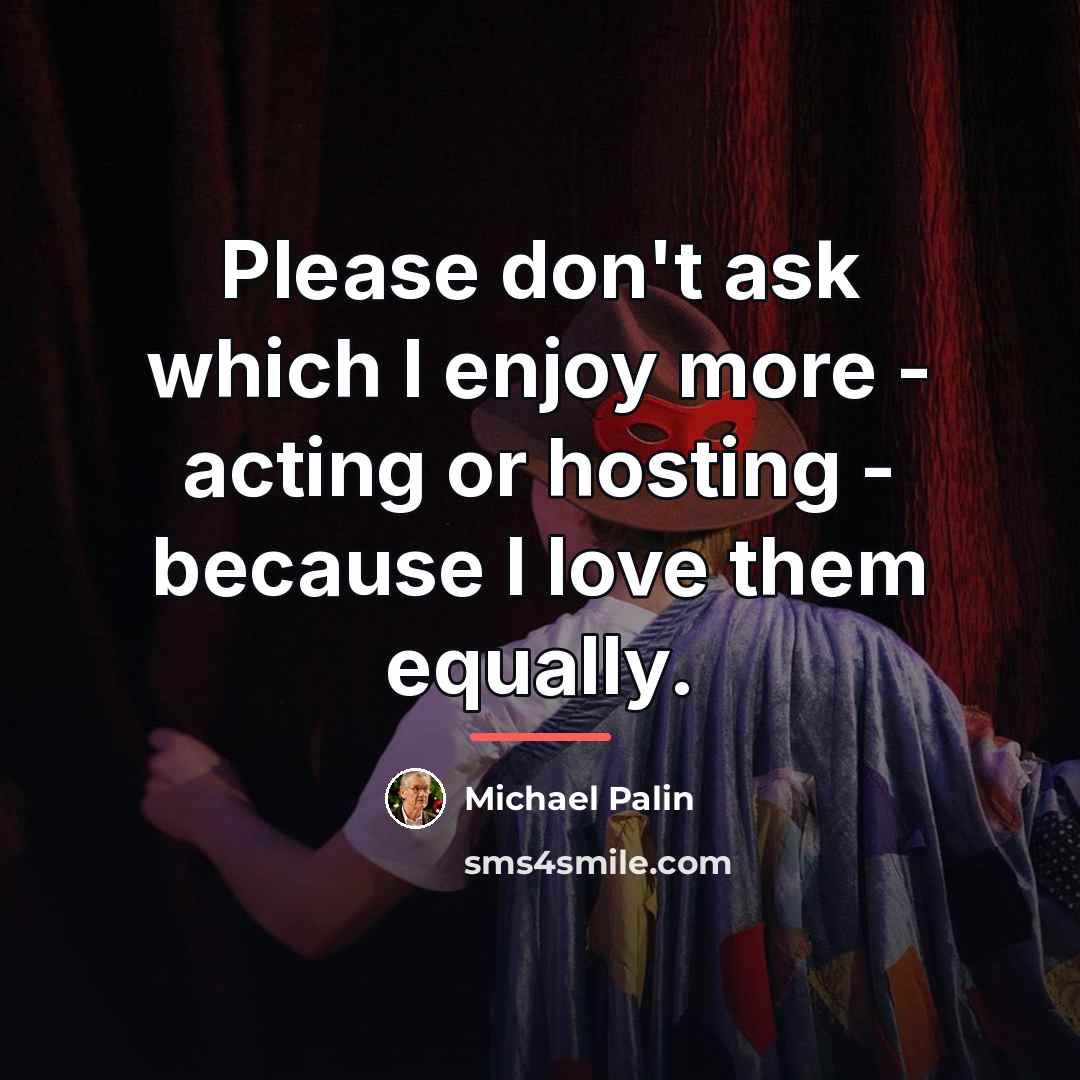 “Please don't ask which I enjoy more - acting or…” quote by Michael Palin